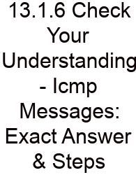 13.1.6 Check Your Understanding - Icmp Messages: Exact Answer & Steps