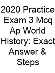 2020 Practice Exam 3 Mcq Ap World History: Exact Answer & Steps