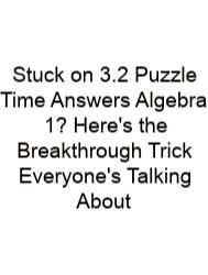 Stuck On 3.2 Puzzle Time Answers Algebra 1? Here's The Breakthrough Trick Everyone's Talking About