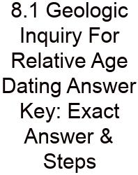 8.1 Geologic Inquiry For Relative Age Dating Answer Key: Exact Answer & Steps