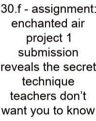30.f - Assignment: Enchanted Air Project 1 Submission Reveals The Secret Technique Teachers Don’t Want You To Know