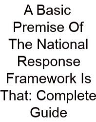 A Basic Premise Of The National Response Framework Is That: Complete Guide