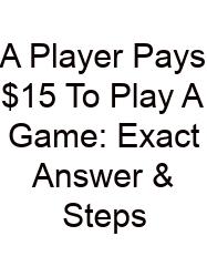 A Player Pays $15 To Play A Game: Exact Answer & Steps