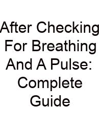After Checking For Breathing And A Pulse: Complete Guide