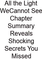All The Light WeCannot See Chapter Summary Reveals Shocking Secrets You Missed