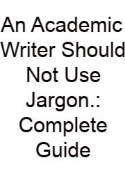An Academic Writer Should Not Use Jargon.: Complete Guide