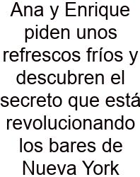 Ana Y Enrique Piden Unos Refrescos Fríos Y Descubren El Secreto Que Está Revolucionando Los Bares De Nueva York