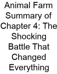 Animal Farm Summary Of Chapter 4: The Shocking Battle That Changed Everything