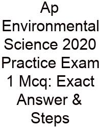 Ap Environmental Science 2020 Practice Exam 1 Mcq: Exact Answer & Steps