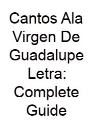 Cantos Ala Virgen De Guadalupe Letra: Complete Guide