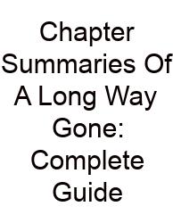 Chapter Summaries Of A Long Way Gone: Complete Guide