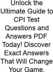 Unlock The Ultimate Guide To CPI Test Questions And Answers PDF Today! Discover Exact Answers That Will Change Your Game.