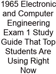 1965 Electronic And Computer Engineering Exam 1 Study Guide That Top Students Are Using Right Now