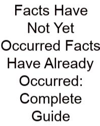 Facts Have Not Yet Occurred Facts Have Already Occurred: Complete Guide