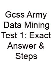 Gcss Army Data Mining Test 1: Exact Answer & Steps