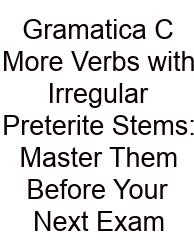Gramatica C More Verbs With Irregular Preterite Stems: Master Them Before Your Next Exam