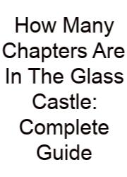 How Many Chapters Are In The Glass Castle: Complete Guide