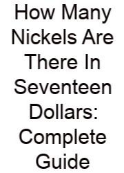How Many Nickels Are There In Seventeen Dollars: Complete Guide