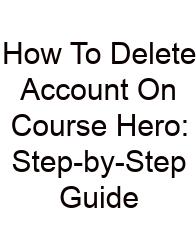 How To Delete Account On Course Hero: Step-by-Step Guide