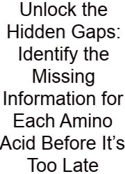 Unlock The Hidden Gaps: Identify The Missing Information For Each Amino Acid Before It’s Too Late