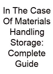 In The Case Of Materials Handling Storage: Complete Guide