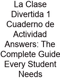 La Clase Divertida 1 Cuaderno De Actividad Answers: The Complete Guide Every Student Needs