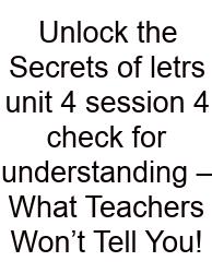 Unlock The Secrets Of Letrs Unit 4 Session 4 Check For Understanding – What Teachers Won’t Tell You!