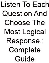 Listen To Each Question And Choose The Most Logical Response.: Complete Guide