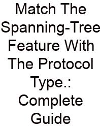 Match The Spanning-Tree Feature With The Protocol Type.: Complete Guide