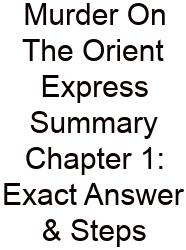 Murder On The Orient Express Summary Chapter 1: Exact Answer & Steps