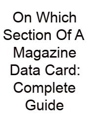 On Which Section Of A Magazine Data Card: Complete Guide