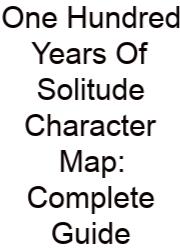 One Hundred Years Of Solitude Character Map: Complete Guide