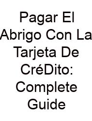 Pagar El Abrigo Con La Tarjeta De CréDito: Complete Guide
