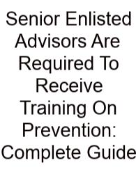 Senior Enlisted Advisors Are Required To Receive Training On Prevention: Complete Guide