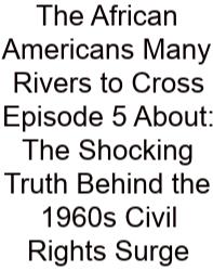 The African Americans Many Rivers To Cross Episode 5 About: The Shocking Truth Behind The 1960s Civil Rights Surge