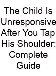 The Child Is Unresponsive After You Tap His Shoulder: Complete Guide