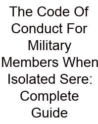 The Code Of Conduct For Military Members When Isolated Sere: Complete Guide