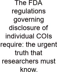 The FDA Regulations Governing Disclosure Of Individual COIs Require: The Urgent Truth That Researchers Must Know.