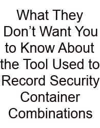 What They Don’t Want You To Know About The Tool Used To Record Security Container Combinations