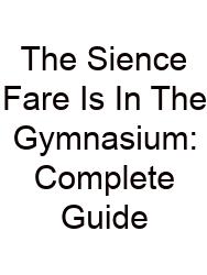 The Sience Fare Is In The Gymnasium: Complete Guide
