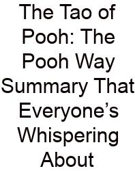 The Tao Of Pooh: The Pooh Way Summary That Everyone’s Whispering About