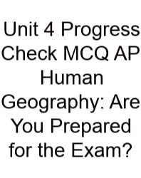 Unit 4 Progress Check MCQ AP Human Geography: Are You Prepared For The Exam?
