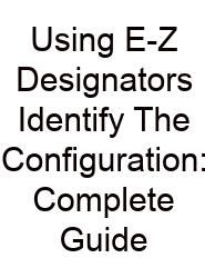 Using E-Z Designators Identify The Configuration: Complete Guide