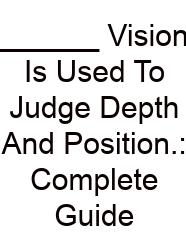 ______ Vision Is Used To Judge Depth And Position.: Complete Guide