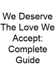 We Deserve The Love We Accept: Complete Guide