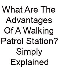 What Are The Advantages Of A Walking Patrol Station? Simply Explained