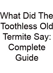 What Did The Toothless Old Termite Say: Complete Guide