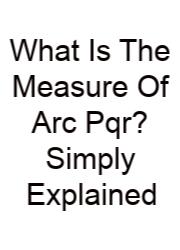 What Is The Measure Of Arc Pqr? Simply Explained