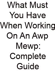 What Must You Have When Working On An Awp Mewp: Complete Guide