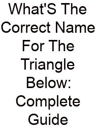 What'S The Correct Name For The Triangle Below: Complete Guide